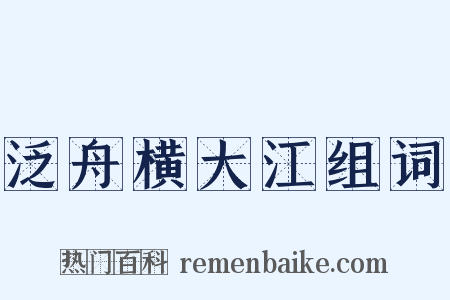 泛舟横大江组词是什么意思的图片
